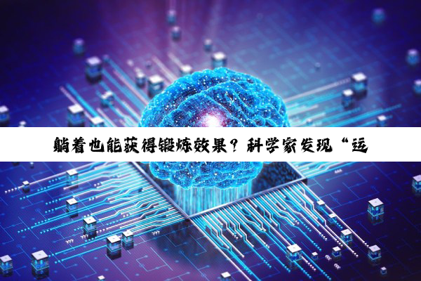 躺着也能获得锻炼效果？科学家发现“运动抗衰”的关键分子