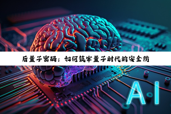 后量子密码:如何筑牢量子时代的安全防线?
