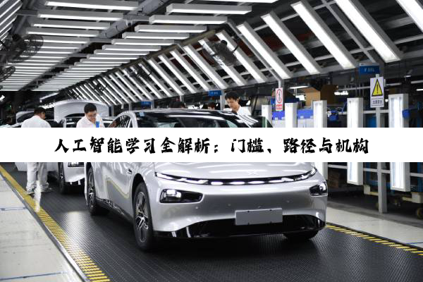 人工智能学习全解析：门槛、路径与机构选择