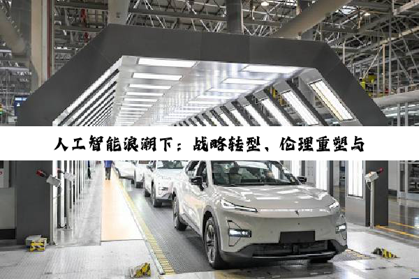 人工智能浪潮下：战略转型、伦理重塑与多领域实践探索